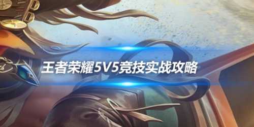 王者荣耀5V5竞技实战攻略：从入门到精通